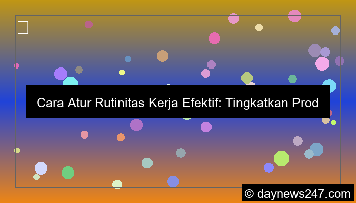 cara atur rutinitas kerja
