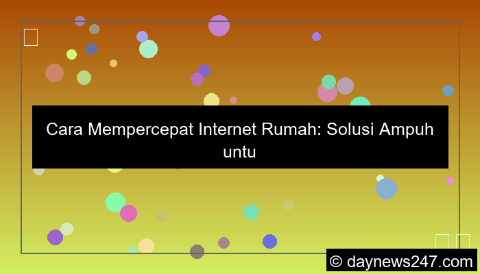 cara mempercepat internet rumah