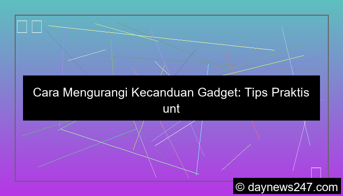 cara mengurangi kecanduan gadget