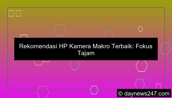 visual hp kamera fokus makro bagus