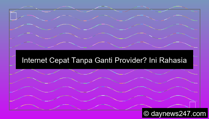 internet cepat tanpa ganti provider