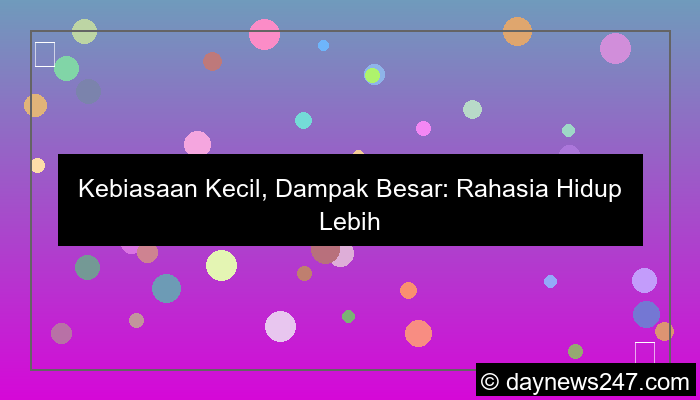 kebiasaan kecil bikin hidup lebih baik